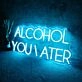 ALCOHOL YOU LATER Neon Sign