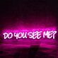 Do You See Me Pink Neon Sign