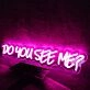 Do You See Me Pink Neon Sign
