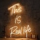 This Is Real Life Neon Sign