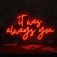 It Was Always You Red LED Neon Sign