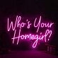 Who Is Your Homegirl Neon Sign