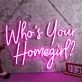 Who Is Your Homegirl Neon Sign