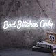 Bad Bitches Only White Neon Sign