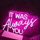 IT WAS ALWAYS YOU Pink Neon LED Sign