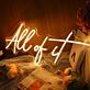 All Of It Yellow Neon Sign