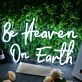 Be Heaven On Earth Neon Sign
