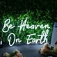 Be Heaven On Earth Neon Sign