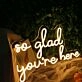 So Glad You Are Here Yellow Neon Sign