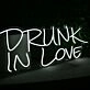DRUNK IN LOVE White Neon LED Sign