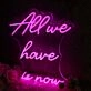 All We Have Is Now Pink Neon Sign