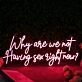 Why Are We Not Having Sex Right Now Red Neon Sign