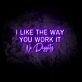 I Like the Way You Work It LED Neon Sign
