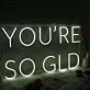 You Are So GLD White Neon Sign