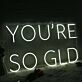 You Are So GLD White Neon Sign