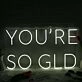 You Are So GLD White Neon Sign