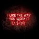 I Like the Way You Work It LED Neon Sign