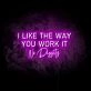 I Like the Way You Work It LED Neon Sign