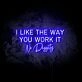 I Like the Way You Work It LED Neon Sign