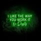 I Like the Way You Work It LED Neon Sign