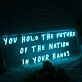 You Hold The Future Of The Nation In Your Hands Neon Sign