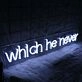 Which He Never White Neon Sign