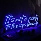 It Is Not A Party Til The Cops Show Up Neon Sign