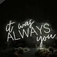 It Was Always You White Custom Neon Sign