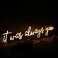 It Was Always You Yellow Custom Neon Sign