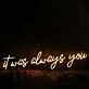 It Was Always You Yellow Custom Neon Sign