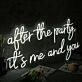 After The Party It Is Me And You White Neon Sign