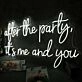 After The Party It Is Me And You White Neon Sign