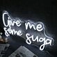 Give Me Some Suga White Neon Sign