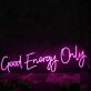 Good Energy Only Pink Neon Sign
