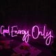 Good Energy Only Pink Neon Sign
