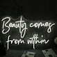 Beauty Come From Within White Neon Sign