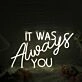It Was Always You White Custom LED Neon Sign