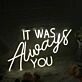It Was Always You White Custom LED Neon Sign