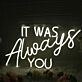 It Was Always You White Custom LED Neon Sign