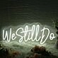 We Still Do White Neon Sign