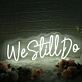 We Still Do White Neon Sign