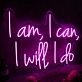 I Am I Can I Will I Do Pink Neon Sign