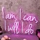 I Am I Can I Will I Do Pink Neon Sign