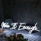 Make It Enough White Neon Sign