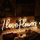 I Love Flowers Yellow Neon Sign