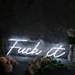 Fuck It White Custom Neon Sign