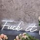 Fuck It White Custom Neon Sign