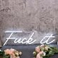 Fuck It White Custom Neon Sign