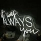 It Was Always You White Custom Neon LED Sign