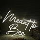 Meant To Bee White Neon Sign